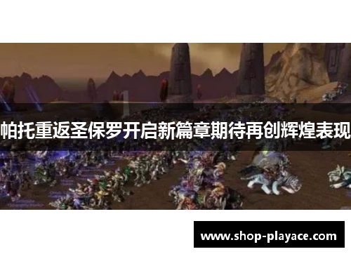 帕托重返圣保罗开启新篇章期待再创辉煌表现